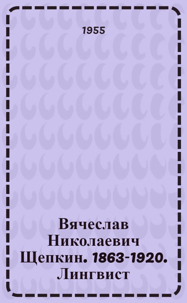 Вячеслав Николаевич Щепкин. [1863-1920. Лингвист]