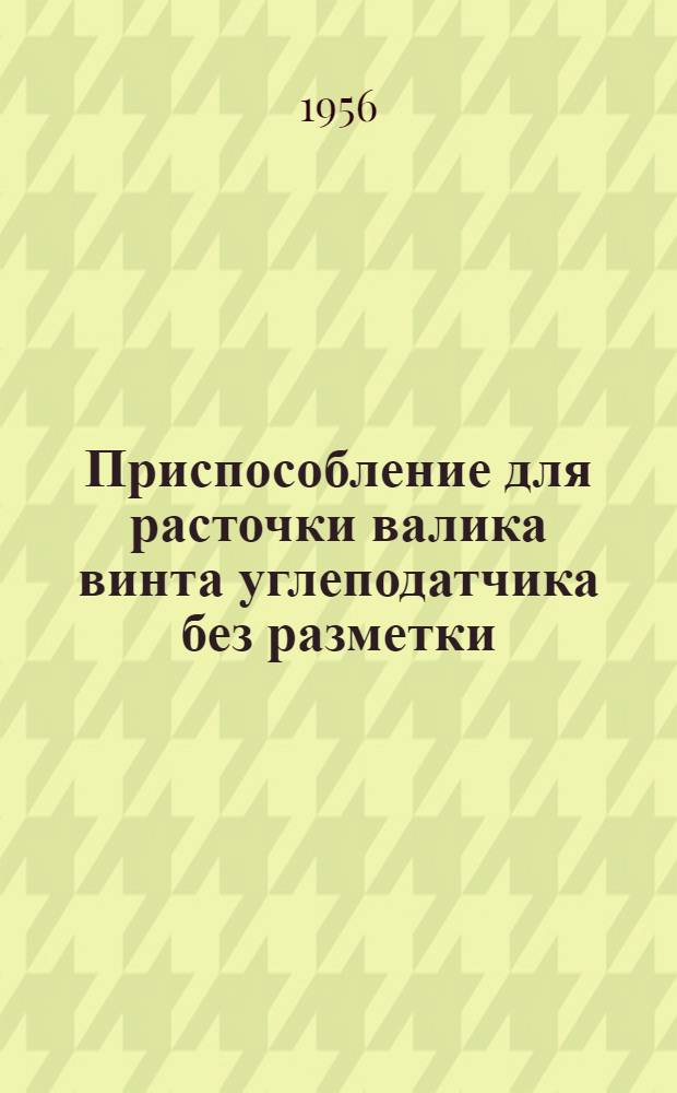 Приспособление для расточки валика винта углеподатчика без разметки : Предложение токаря депо Муром т. Королева, Д.А.