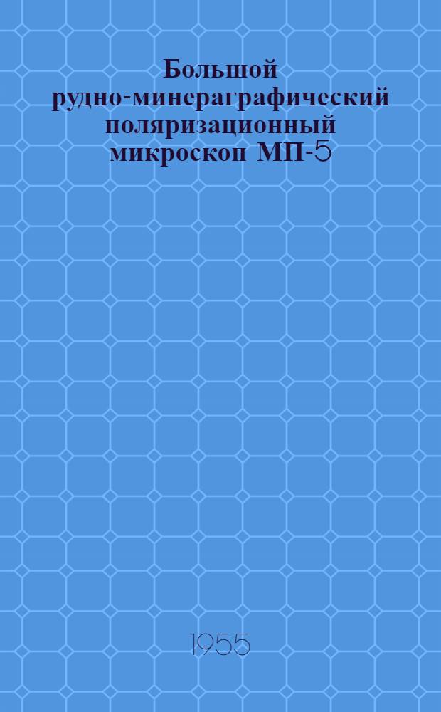 Большой рудно-минераграфический поляризационный микроскоп МП-5 : Краткое описание и инструкция для пользования
