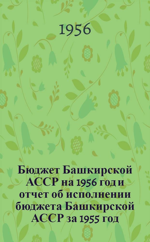 Бюджет Башкирской АССР на 1956 год и отчет об исполнении бюджета Башкирской АССР за 1955 год