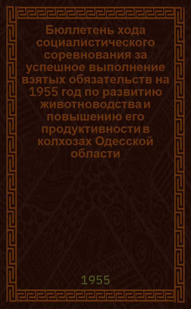 Бюллетень хода социалистического соревнования за успешное выполнение взятых обязательств на 1955 год по развитию животноводства и повышению его продуктивности в колхозах Одесской области... на 1 июня 1955 года