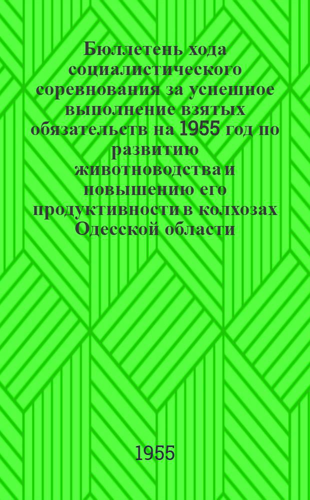 Бюллетень хода социалистического соревнования за успешное выполнение взятых обязательств на 1955 год по развитию животноводства и повышению его продуктивности в колхозах Одесской области... на 1 июля 1955 года