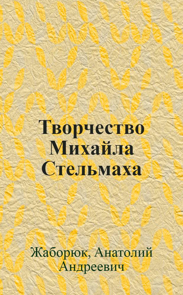 Творчество Михайла Стельмаха : Автореферат дис., представл. на соискание учен. степени кандидата филол. наук