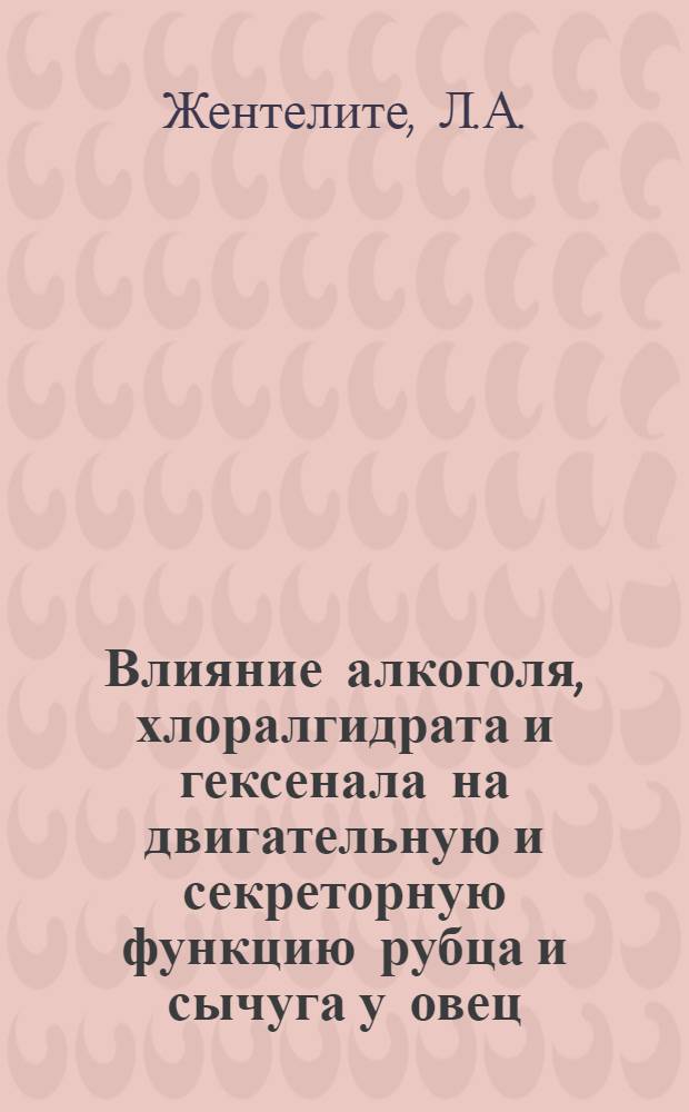Влияние алкоголя, хлоралгидрата и гексенала на двигательную и секреторную функцию рубца и сычуга у овец : Автореферат дис. на соискание учен. степени кандидата вет. наук