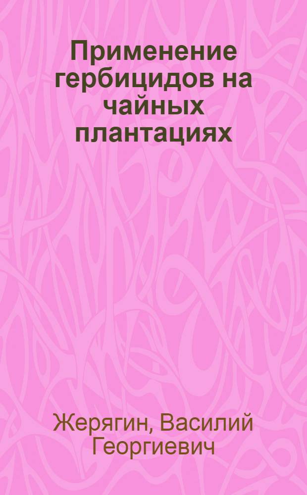 Применение гербицидов на чайных плантациях : Автореферат дис. на соискание учен. степени кандидата с.-х. наук