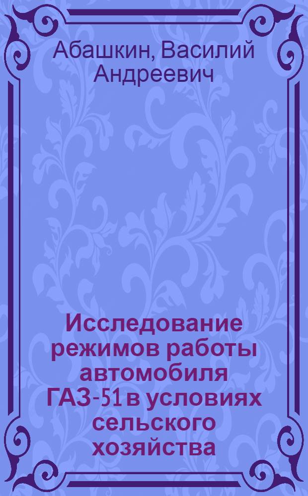 Исследование режимов работы автомобиля ГАЗ-51 в условиях сельского хозяйства : Автореферат дис. на соискание учен. степени кандидата техн. наук