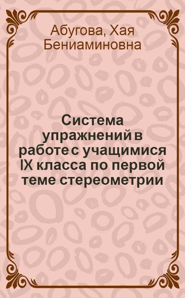 Система упражнений в работе с учащимися IX класса по первой теме стереометрии : Автореферат дис., представл. на соискание учен. степени кандидата пед. наук (по методике преподавания математики)