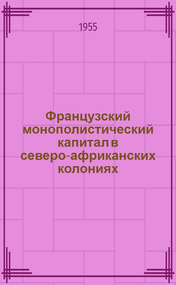 Французский монополистический капитал в северо-африканских колониях : Автореферат дис. на соискание учен. степени кандидата экон. наук