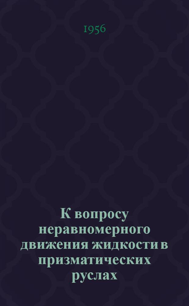 К вопросу неравномерного движения жидкости в призматических руслах : Автореферат дис., представл. на соискание учен. степени кандидата техн. наук