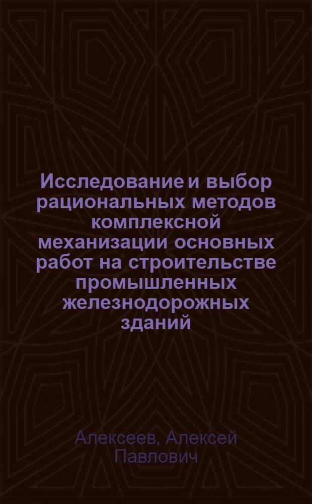 Исследование и выбор рациональных методов комплексной механизации основных работ на строительстве промышленных железнодорожных зданий : Автореферат дис., представл. на соискание учен. степени кандидата техн. наук