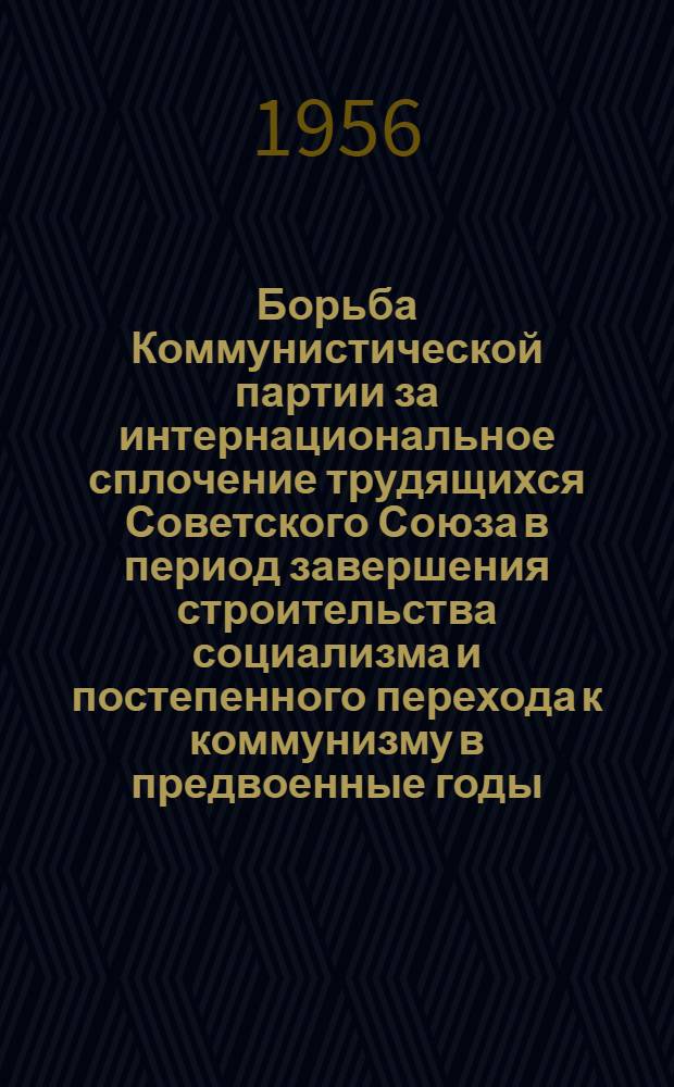 Борьба Коммунистической партии за интернациональное сплочение трудящихся Советского Союза в период завершения строительства социализма и постепенного перехода к коммунизму в предвоенные годы : Автореферат дис. на соискание учен. степени кандидата ист. наук