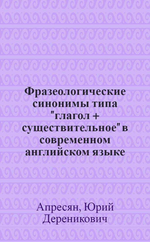 Фразеологические синонимы типа "глагол + существительное" в современном английском языке : Автореферат дис. на соискание учен. степени кандидата филол. наук