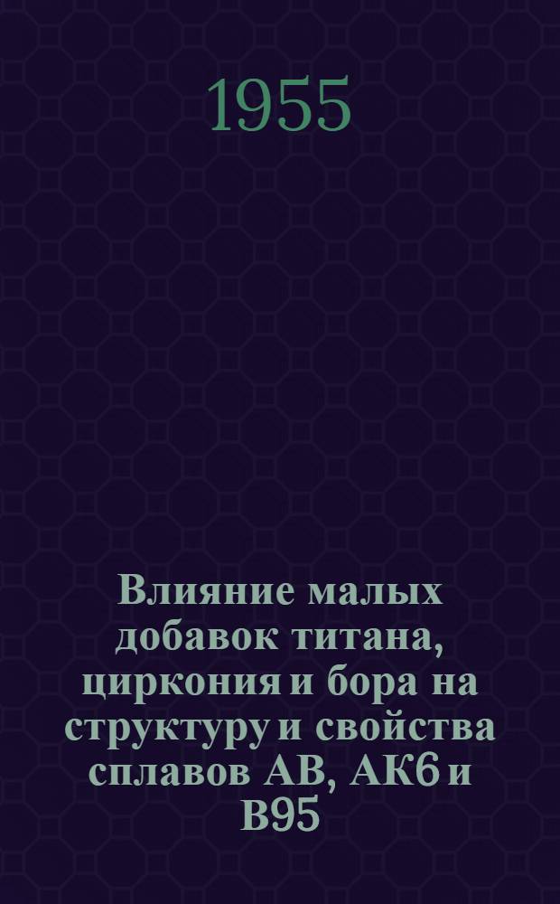 Влияние малых добавок титана, циркония и бора на структуру и свойства сплавов АВ, АК6 и В95 : Автореферат дис., представл. на соискание учен. степени кандидата техн. наук