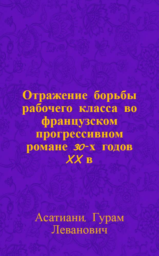 Отражение борьбы рабочего класса во французском прогрессивном романе 30-х годов XX в. : Автореферат дис. на соискание учен. степени кандидата филол. наук