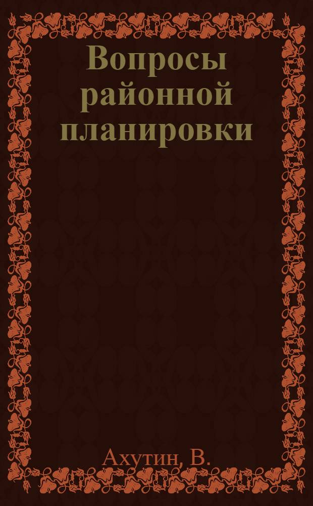 Вопросы районной планировки : Сообщение В. Ахутина