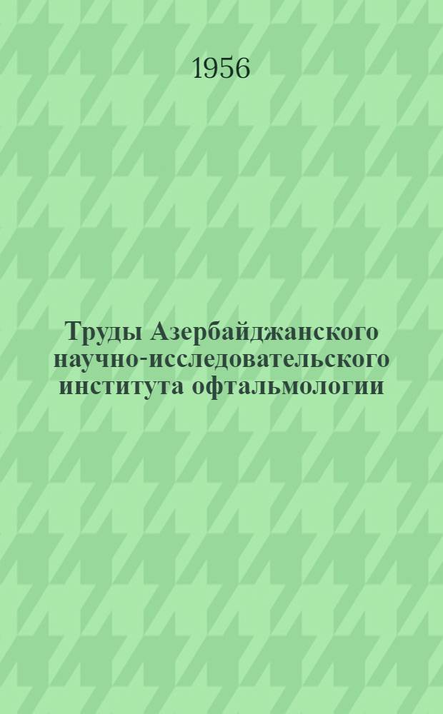 Труды Азербайджанского научно-исследовательского института офтальмологии : Т. 1