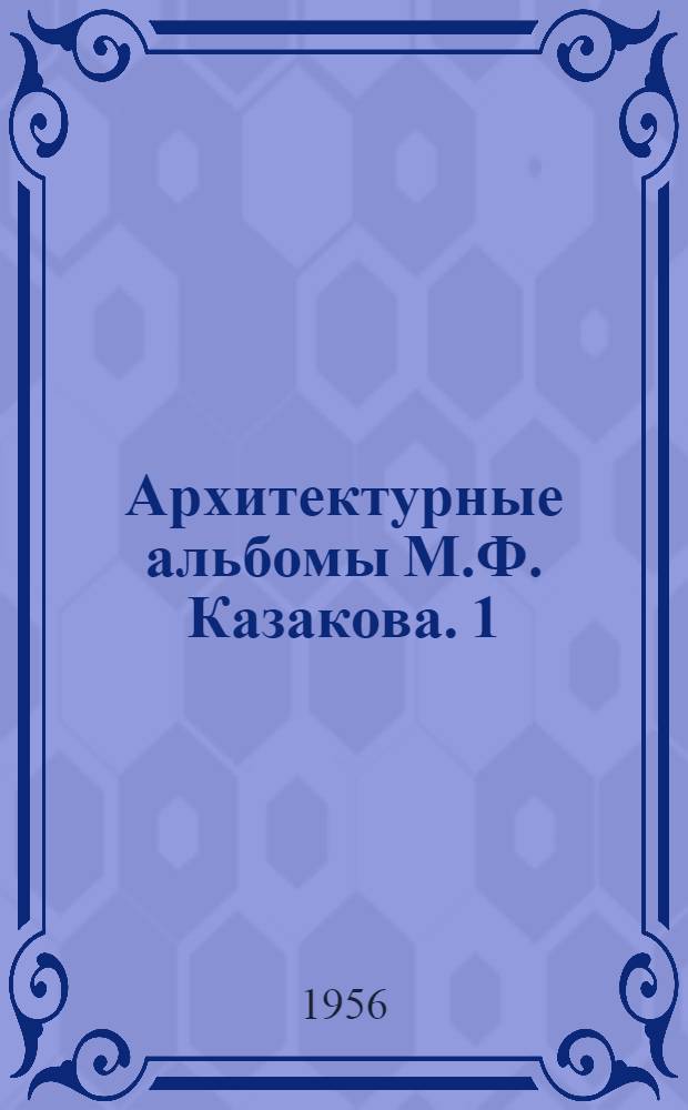 Архитектурные альбомы М.Ф. Казакова. [1] : Альбом партикулярных строений