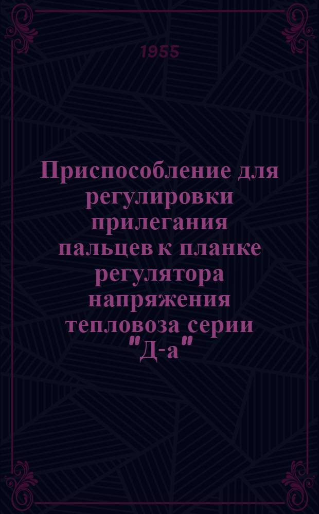 Приспособление для регулировки прилегания пальцев к планке регулятора напряжения тепловоза серии "Д-а" : Предложение слесаря тепловозного депо Ашхабад т. Павелкина А.А. : Информ.-техн. письмо