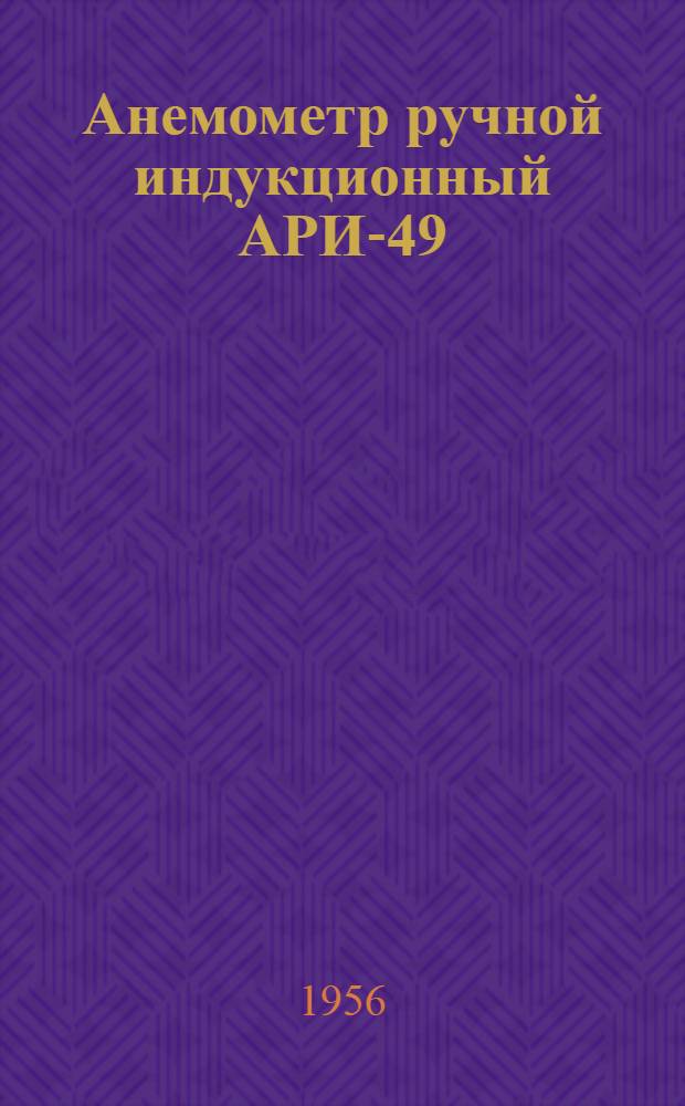 Анемометр ручной индукционный АРИ-49 : Гост 7193-54 : Описание и руководство к пользованию