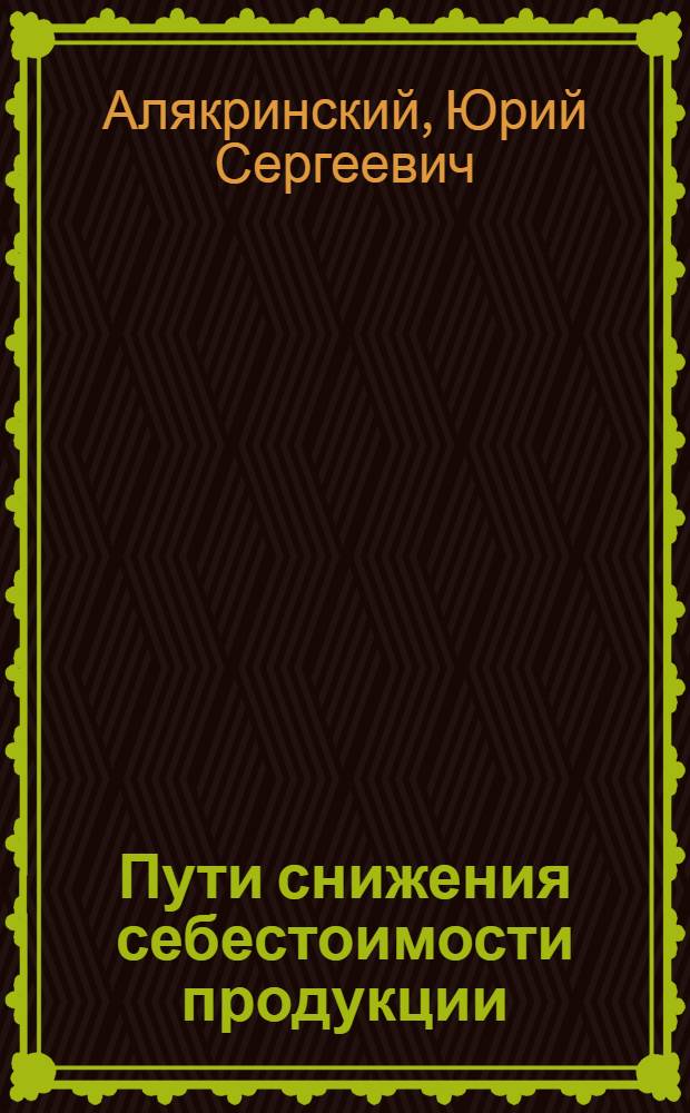 Пути снижения себестоимости продукции : (Из опыта завода подъемно-транспортного оборудования им. Кирова)
