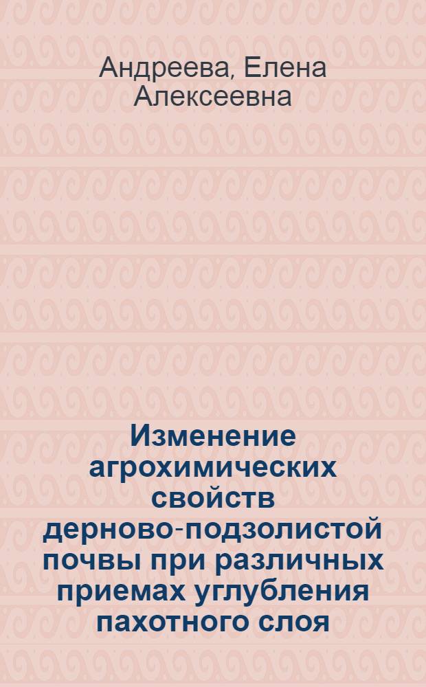 Изменение агрохимических свойств дерново-подзолистой почвы при различных приемах углубления пахотного слоя : Автореферат дис. на соискание учен. степени кандидата с.-х. наук