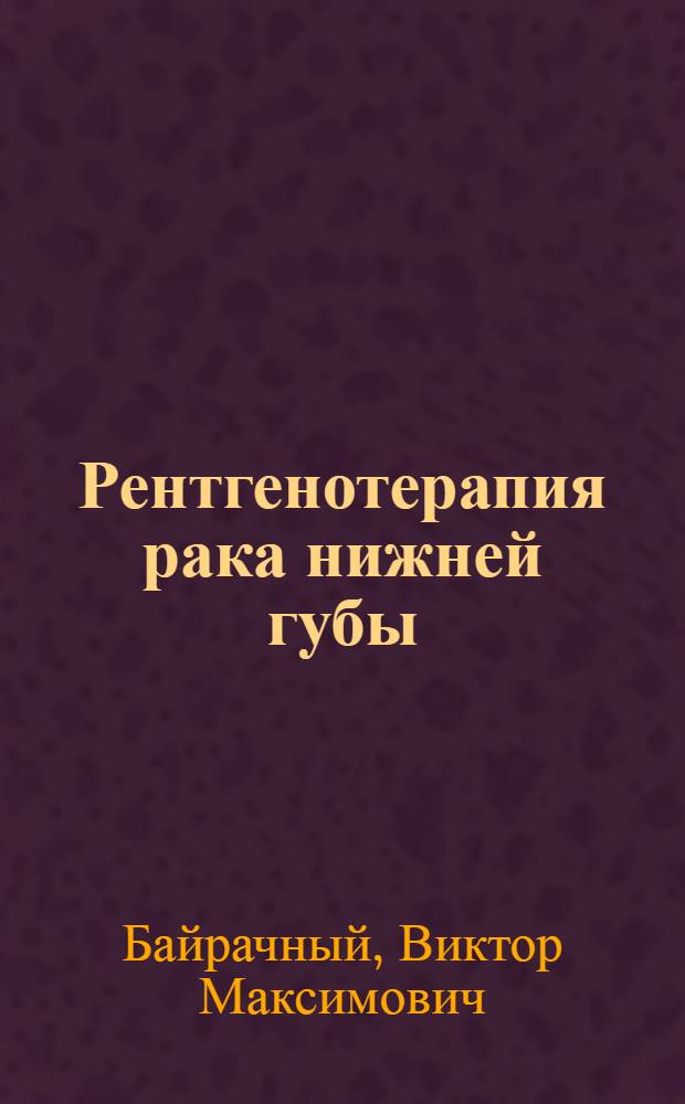 Рентгенотерапия рака нижней губы : Автореферат дис. на соискание ученой степени кандидата мед. наук