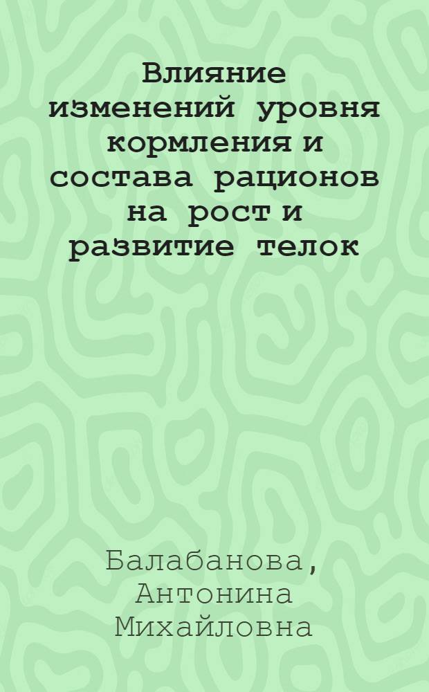 Влияние изменений уровня кормления и состава рационов на рост и развитие телок : Автореферат дис. на соискание учен. степени кандидата с.-х. наук