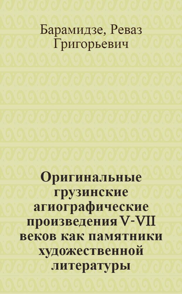 Оригинальные грузинские агиографические произведения V-VII веков как памятники художественной литературы : Автореферат дис. работы, представл. на соискание учен. степени кандидата филол. наук