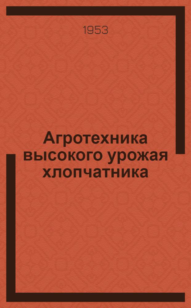 Агротехника высокого урожая хлопчатника : Автореферат дис., представл. на соискание учен. степени кандидата с.-х. наук