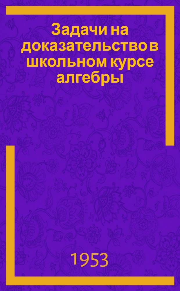 Задачи на доказательство в школьном курсе алгебры : Автореферат дис. на соискание учен. степени кандидата пед. наук