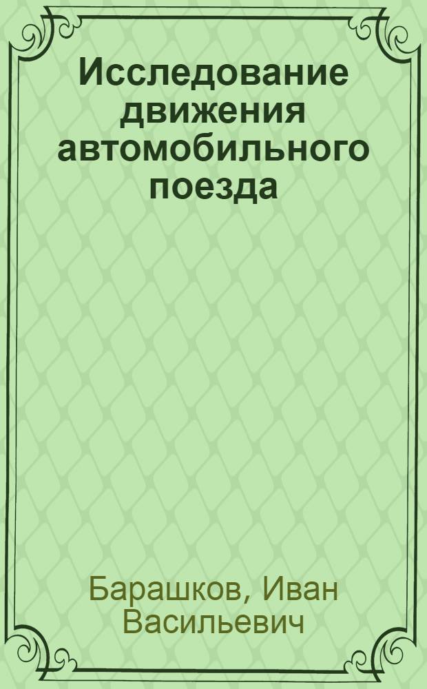 Исследование движения автомобильного поезда : Автореферат дис., представ. на соискание учен. степени кандидата техн. наук