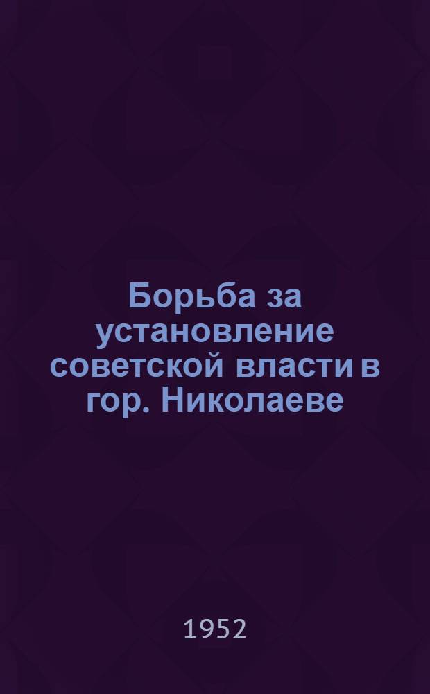 Борьба за установление советской власти в гор. Николаеве : Автореферат дис. на соискание ученой степени канд. ист. наук