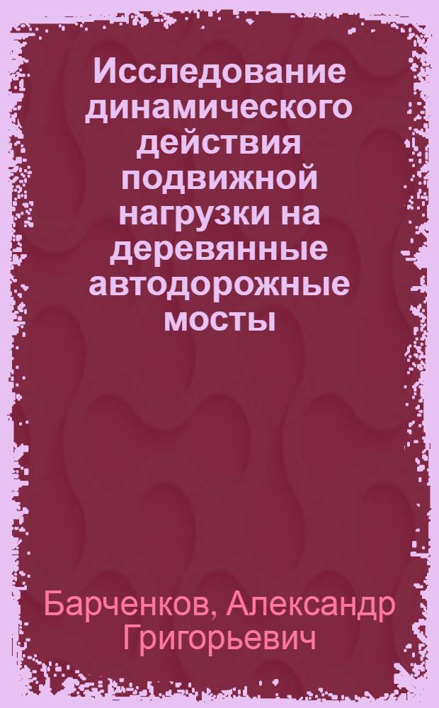 Исследование динамического действия подвижной нагрузки на деревянные автодорожные мосты : Автореферат дис. на соискание учен. степени кандидата техн. наук