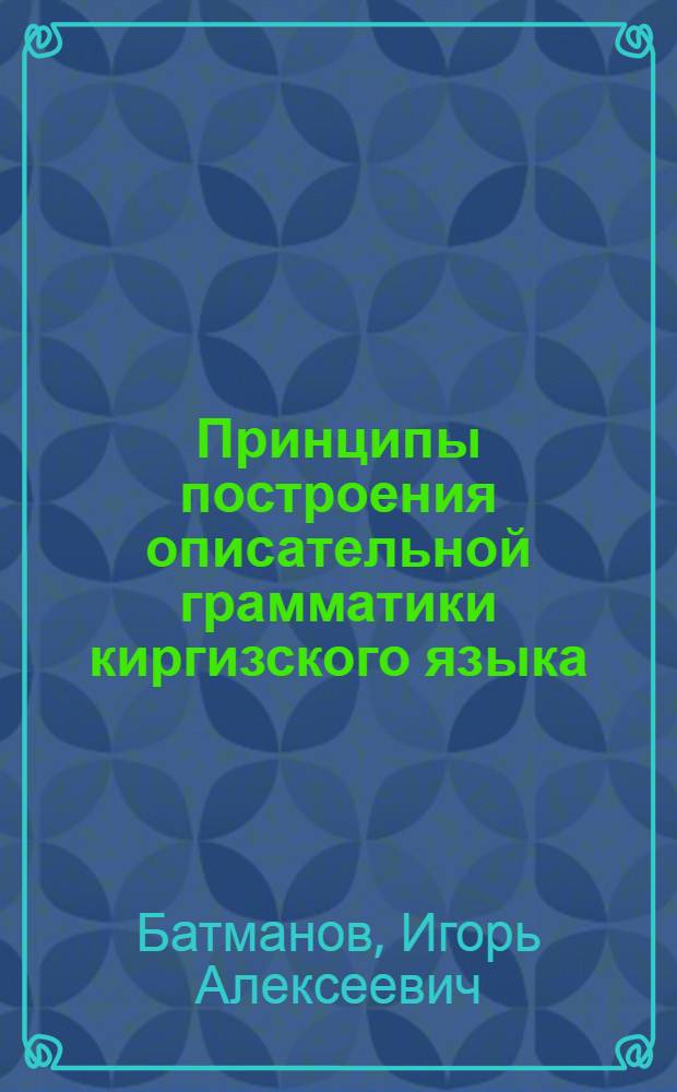 Принципы построения описательной грамматики киргизского языка : (Тезисы доклада)