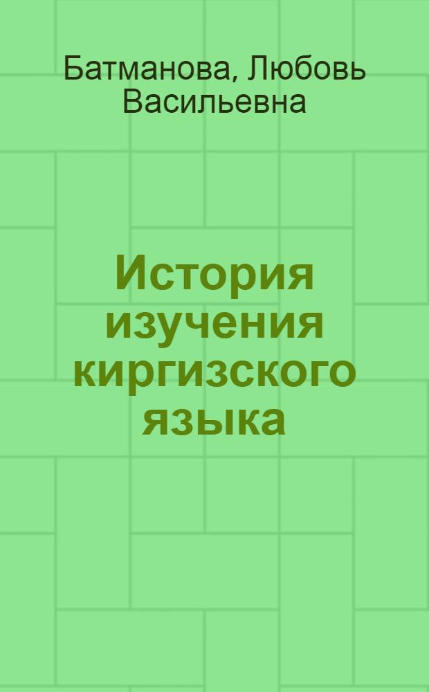 История изучения киргизского языка : Автореферат дис. на соискание учен. степени кандидата филол. наук