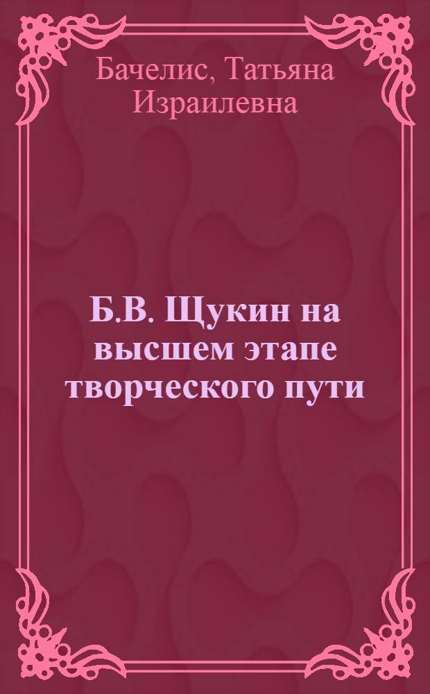 Б.В. Щукин на высшем этапе творческого пути : Спектакль "Человек с ружьем", кинофильмы "Ленин в Октябре" и "Ленин в 1918 году" : Автореферат дис., представл. на соискание учен. степ. канд. искусствоведческих наук