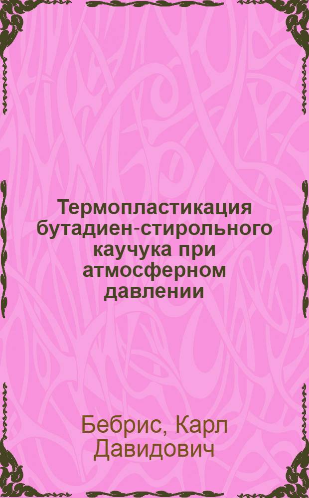 Термопластикация бутадиен-стирольного каучука при атмосферном давлении : Автореферат дис. на соискание учен. степени кандидата техн. наук