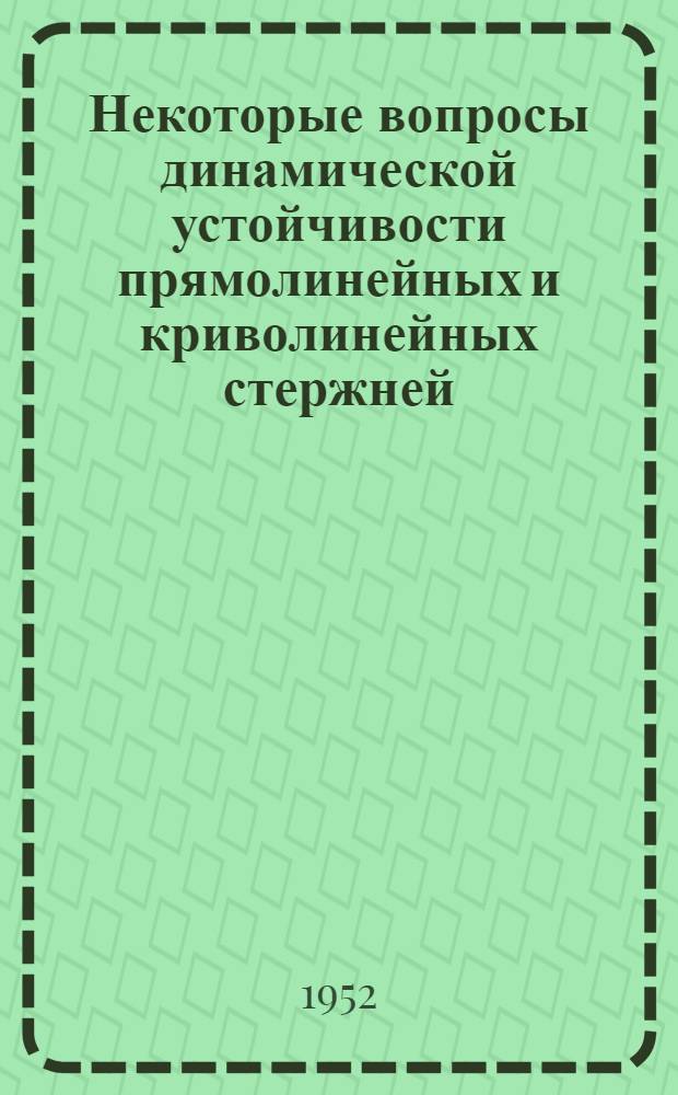 Некоторые вопросы динамической устойчивости прямолинейных и криволинейных стержней : Автореферат дис. на соискание учен. степ. канд. техн. наук
