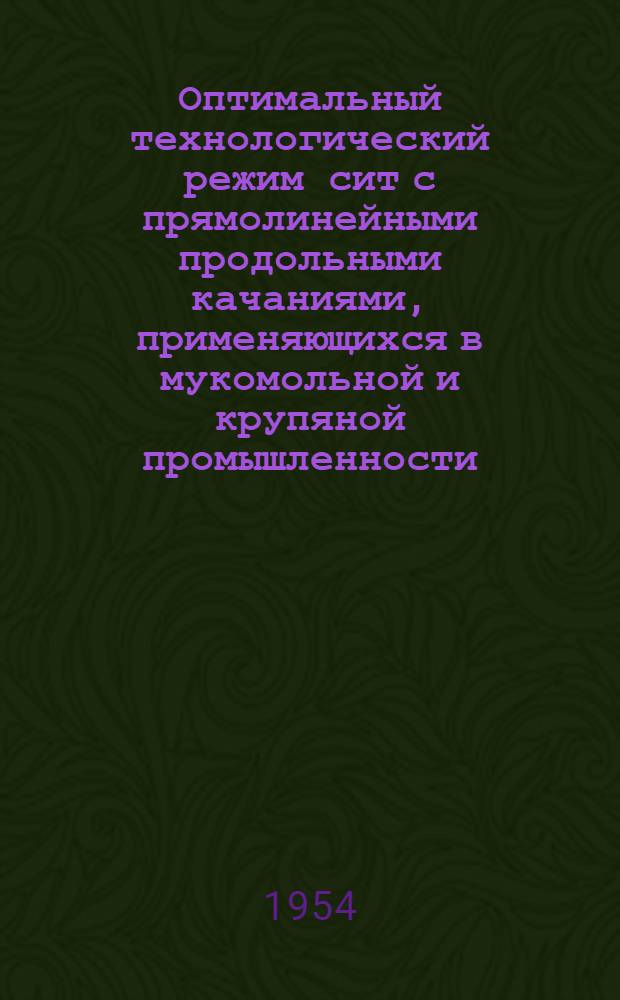 Оптимальный технологический режим сит с прямолинейными продольными качаниями, применяющихся в мукомольной и крупяной промышленности : Автореферат дис., представл. на соискание учен. степени доктора техн. наук