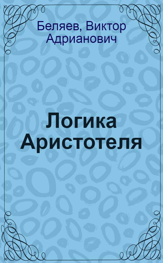 Логика Аристотеля : Автореферат дис. на соискание учен. степени кандидата филос. наук