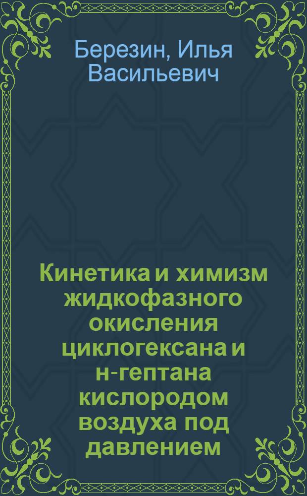 Кинетика и химизм жидкофазного окисления циклогексана и н-гептана кислородом воздуха под давлением : Автореферат дис., представл. на соискание учен. степени кандидата хим. наук