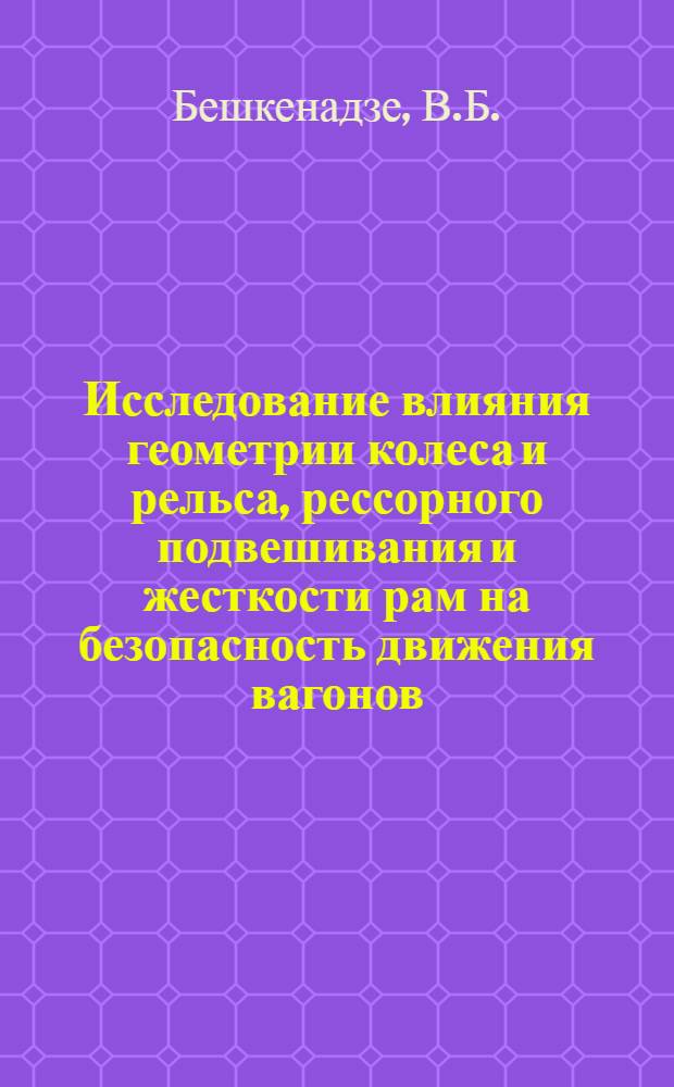 Исследование влияния геометрии колеса и рельса, рессорного подвешивания и жесткости рам на безопасность движения вагонов : Автореферат дис. на соискание учен. степени кандидата техн. наук