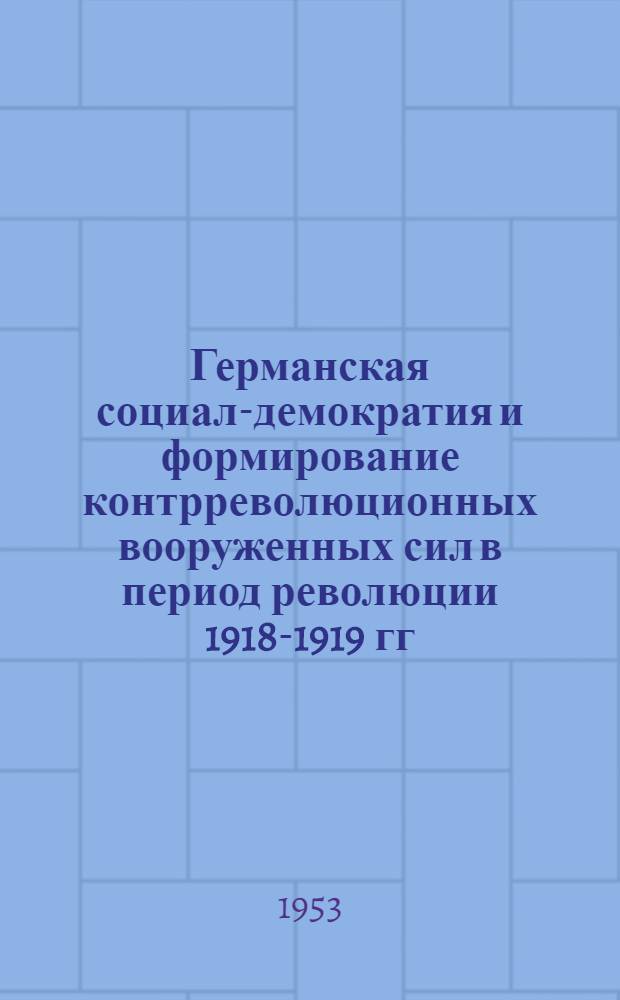 Германская социал-демократия и формирование контрреволюционных вооруженных сил в период революции 1918-1919 гг. в Германии : Автореферат дис. на соискание учен. степени кандидата ист. наук