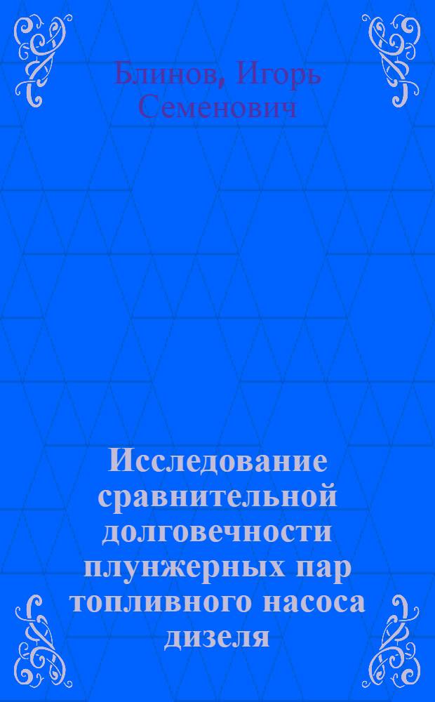 Исследование сравнительной долговечности плунжерных пар топливного насоса дизеля, изготовленных из различных материалов : Автореферат дис. на соискание учен. степени кандидата техн. наук