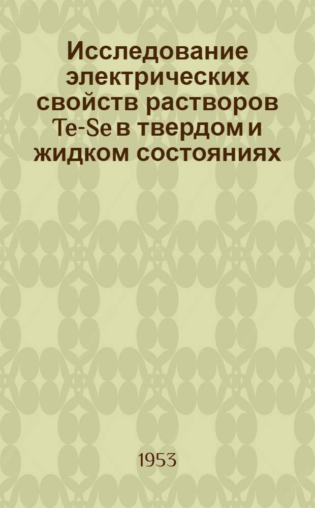 Исследование электрических свойств растворов Te-Se в твердом и жидком состояниях : Автореферат дис. на соискание учен. степени кандидата физ.-матем. наук