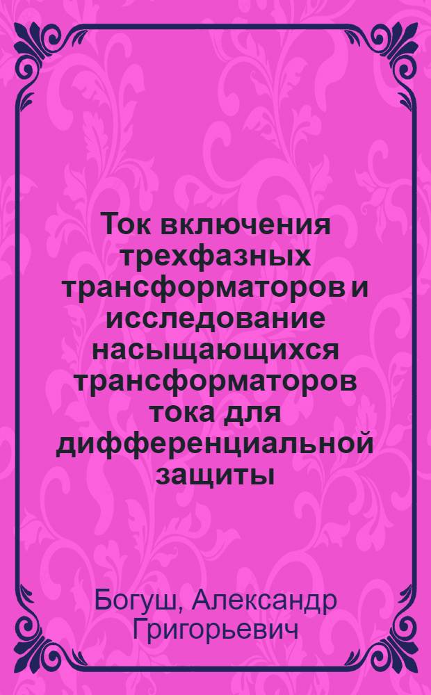 Ток включения трехфазных трансформаторов и исследование насыщающихся трансформаторов тока для дифференциальной защиты : Автореферат дис. работы на соискание учен. степени кандидата техн. наук