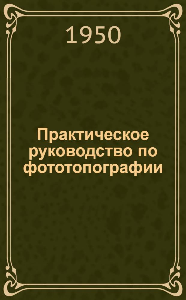 Практическое руководство по фототопографии : Ч. 1-. Т. 1