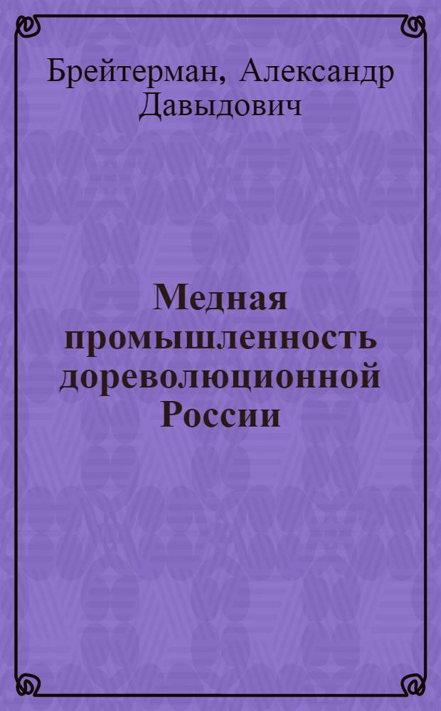 Медная промышленность дореволюционной России : Авт. реферат дис. на соискание учен. степени доктора экон. наук