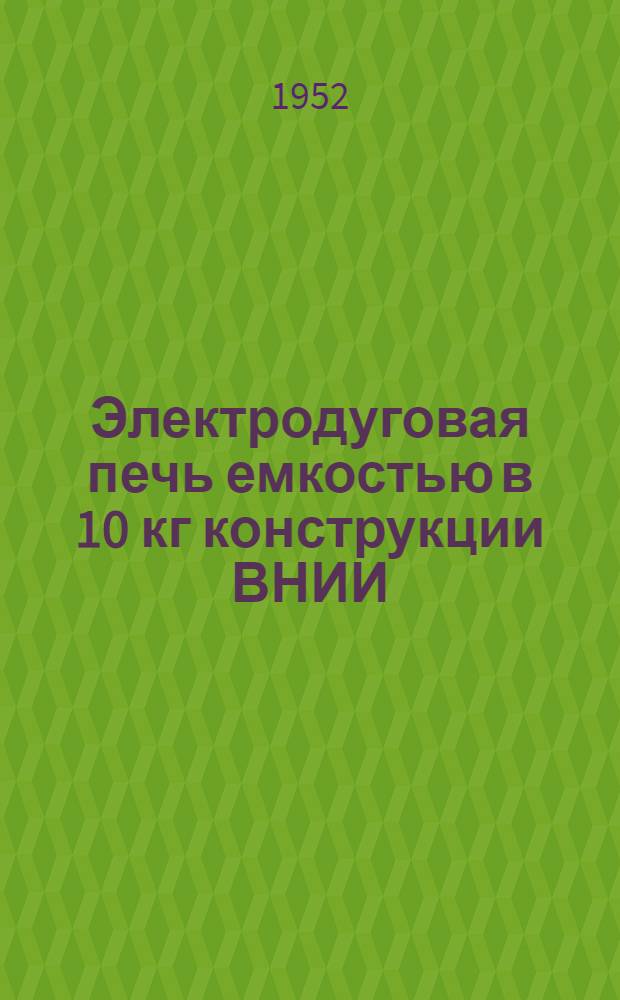 Электродуговая печь емкостью в 10 кг конструкции ВНИИ