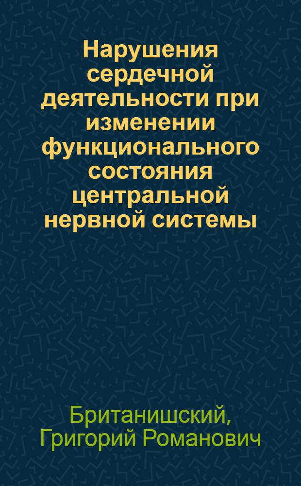 Нарушения сердечной деятельности при изменении функционального состояния центральной нервной системы : (Эксперим. материалы) : Автореферат дис. на соискание учен. степени доктора мед. наук